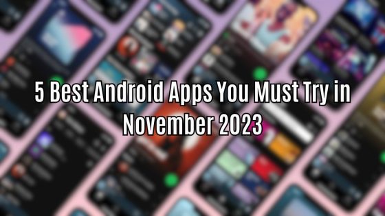 5 Best Android Apps You Must Try in November 2023