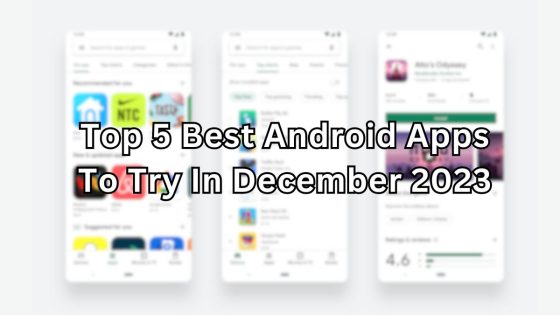 Top 5 Best Android Apps To Try In December 2023