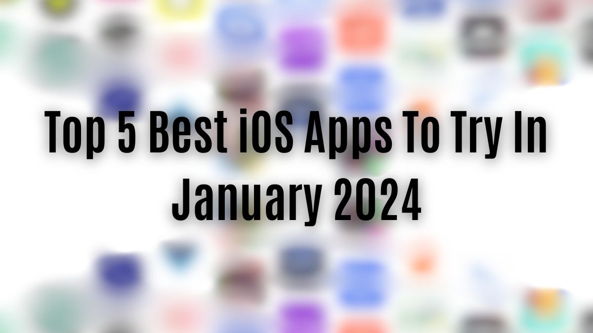 Top 5 Best iOS Apps You Must Try in January 2024