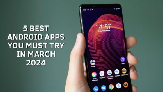 5 Best Android Apps You Must Try in March 2024
